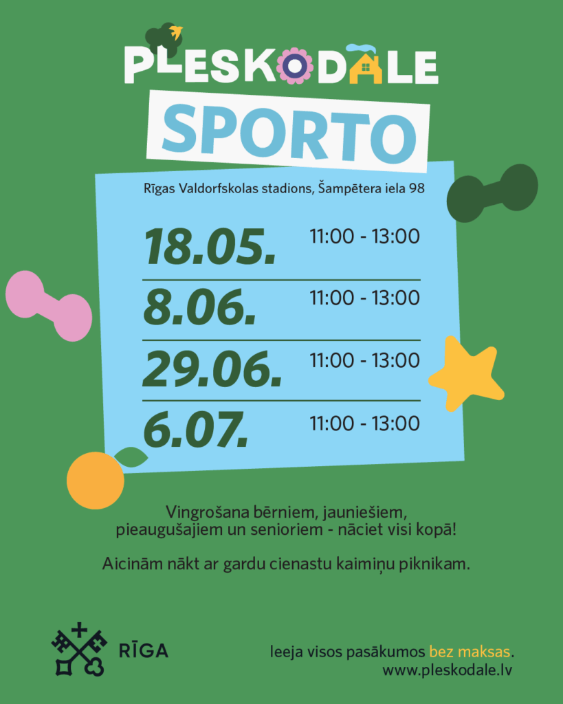 Grafiskajā attēlā uz zaļa fona uzraksts PLESKODĀLE SPORTO. RĪGAS VALDORFSKOLAS STADIONS,Šampētera iela 98. 18. maijs, 8. jūnijs, 29. jūnijs un 6. jūlijs no 11.00 - 13.00. Vingrošana bērniem, jauniešiem, pieaugušajiem un senioriem - nāciet visi kopā!